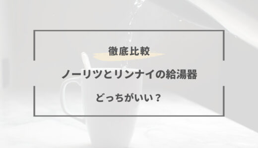 【2024年版】ノーリツとリンナイはどっちがいい給湯器！？特徴を徹底比較