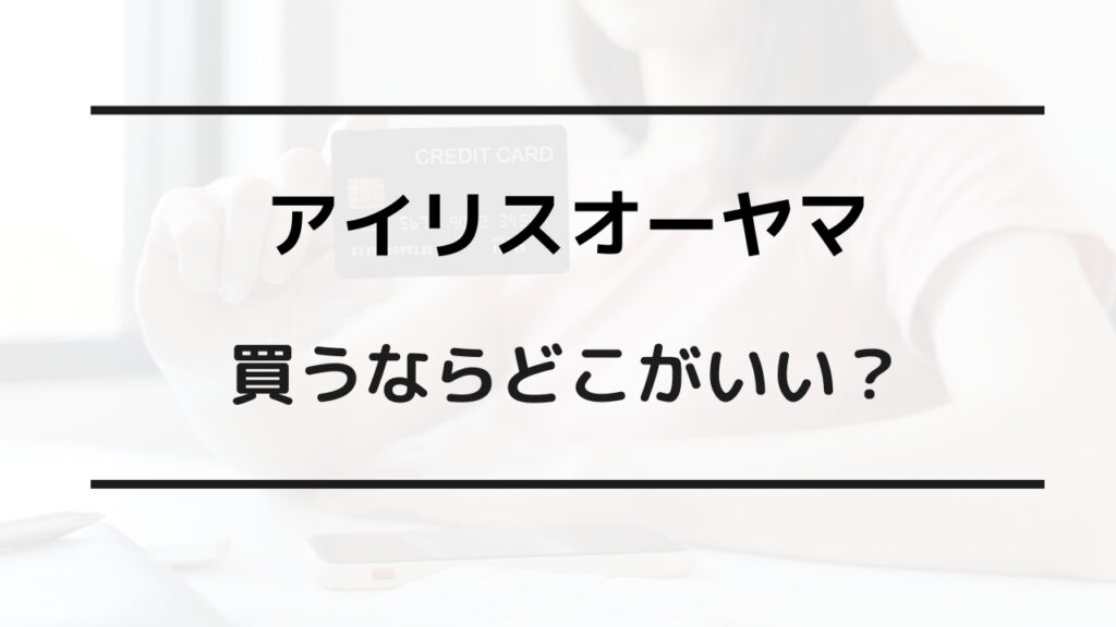 アイリスオーヤマ どこで 買える