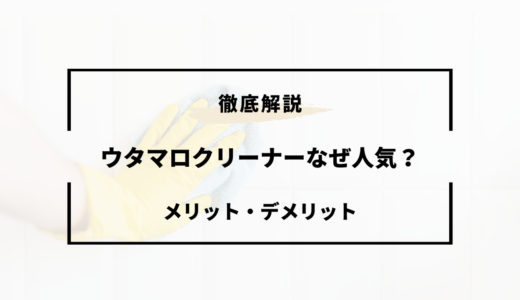 ウタマロクリーナーはなぜ人気？メリット・デメリットを徹底解説！