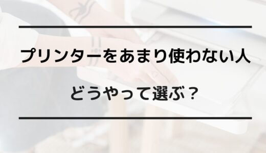 プリンターあまり使わない おすすめ